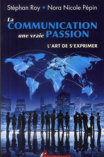 Couverture du livre « La communication ; une vraie passion » de Stephan Roy et Nora Nicole Pepin aux éditions Performance Editions