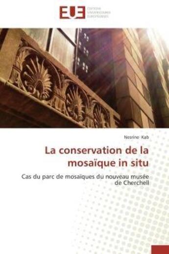 Couverture du livre « La conservation de la mosaique in situ - cas du parc de mosaiques du nouveau musee de cherchell » de Kab Nesrine aux éditions Editions Universitaires Europeennes