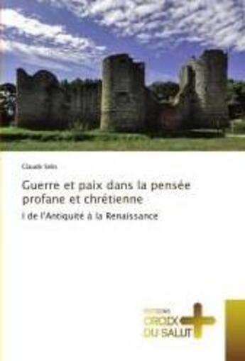 Couverture du livre « Guerre et paix dans la pensee profane et chretienne - i de l'antiquite a la renaissance » de Selis Claude aux éditions Croix Du Salut