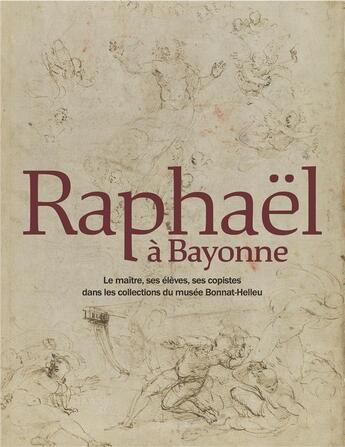 Couverture du livre « Raphaël à Bayonne ; le maître, ses élèves, ses copistes dans les collections du musée Bonnat-Helleu » de Benjamin Couilleaux aux éditions Snoeck Gent