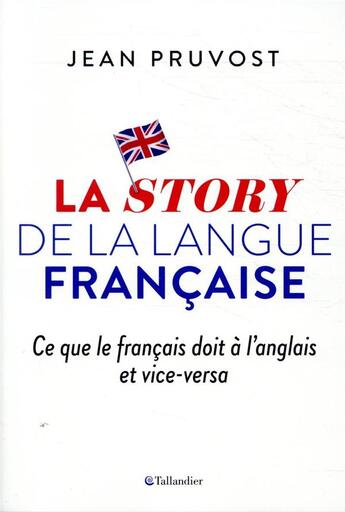 Couverture du livre « La story de la langue française ; ce que le français doit à l'anglais et vice-versa » de Jean Pruvost aux éditions Tallandier