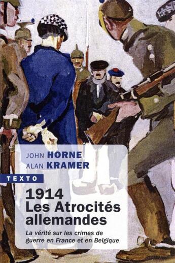 Couverture du livre « 1914, les atrocités allemandes : la vérité sur les crimes de guerre en France et en Belgique » de Horne John et Alan Kramer aux éditions Tallandier