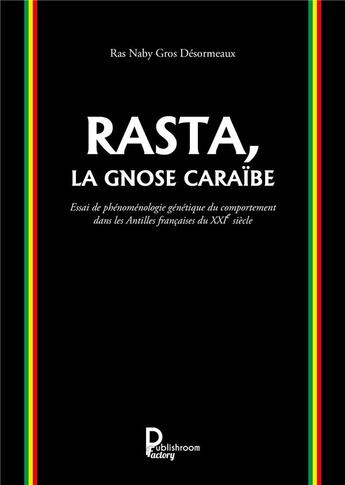 Couverture du livre « Rasta, la gnose Caraïbe ; essai de phénoménologie génétique du comportement dans les Antilles française du XXIe siècle » de Ras Naby Gros Desormeaux aux éditions Publishroom