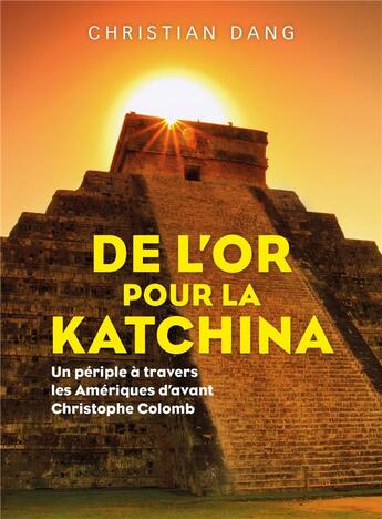 Couverture du livre « De l'or pour la Katchina ; un périple à travers les Amériques d'avant Christophe Colomb » de Christian Dang aux éditions Librinova