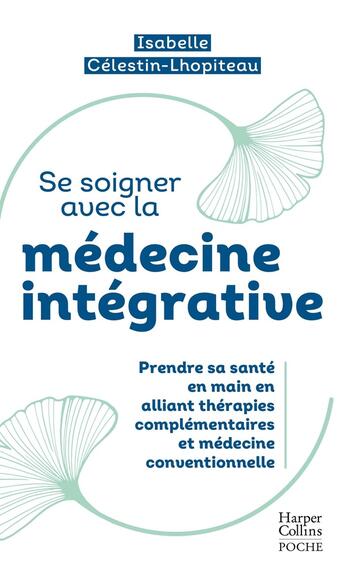 Couverture du livre « Se soigner avec la médecine intégrative : prendre sa santé en main en alliant thérapies complémentaires » de Isabelle Celestin-Lhopiteau aux éditions Harpercollins