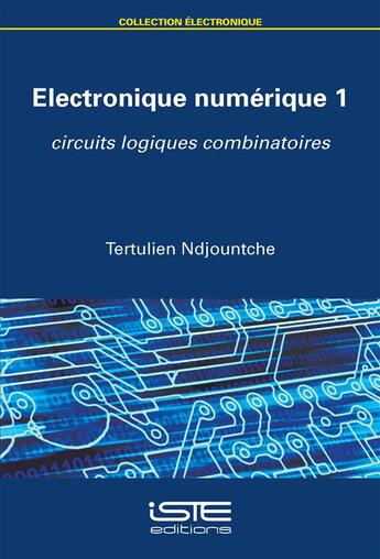 Couverture du livre « Electronique numerique t.1 ; circuits logiques combinatoires » de Tertulien Ndjountche aux éditions Iste