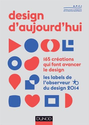 Couverture du livre « Design d'aujourd'hui ; 165 créations qui font avancer le desgin ; les labels de l'Observeur du design 2014 » de  aux éditions Dunod