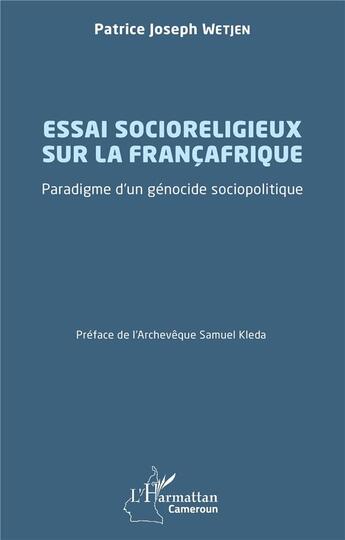 Couverture du livre « Essai socioreligieux sur la francafrique : paradigme d'un génocide sociopolitique » de Patrice Joseph Wetjen aux éditions L'harmattan