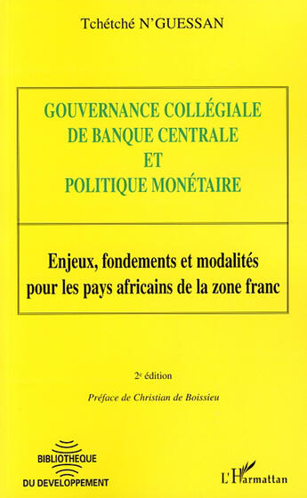 Couverture du livre « Gouvernance collégiale de banque centrale et politique monétaire ; enjeux, fondement,s et modalités pour les pays africains et la zone franc » de Tchetche N'Guessan aux éditions L'harmattan