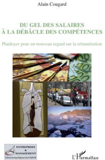 Couverture du livre « Du gel des salaires à la débâcle des compétences ; plaidoyer pour un nouveau regard sur la rémuneration » de Alain Cougard aux éditions L'harmattan