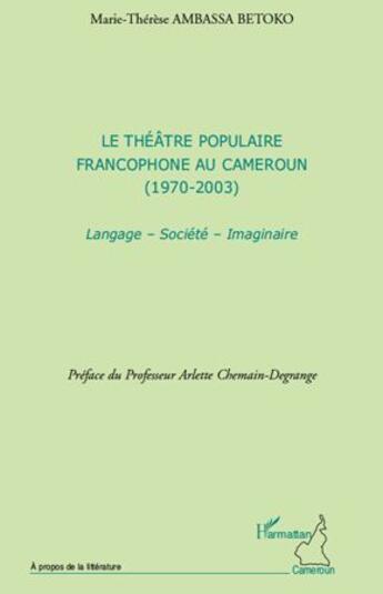 Couverture du livre « Le théâtre populaire francophone au Cameroun (1970-2003) ; langage, société, imaginaire » de Marie-Therese Ambassa Betoko aux éditions L'harmattan