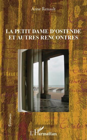 Couverture du livre « La petite dame d'Ostende et autres rencontres » de Anne Renault aux éditions L'harmattan