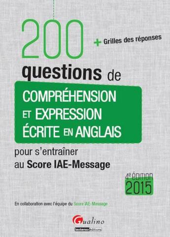 Couverture du livre « 200 questions de compréhension et expression écrite en anglais pour s'entraîner au Score IAE-Message (pour les sessions 2015) » de  aux éditions Gualino