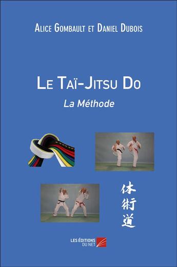 Couverture du livre « Le Taï-Jitsu Do : la méthode » de Alice Gombault et Daniel Dubois aux éditions Editions Du Net