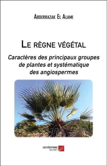 Couverture du livre « Le règne végétal ; caractères des principaux groupes de plantes et systématique des angiospermes » de Abderrazak El Alami aux éditions Editions Du Net