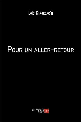 Couverture du livre « Pour un aller-retour » de Loic Kergroac'H aux éditions Editions Du Net