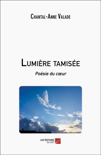 Couverture du livre « Lumière tamisée : Poésie du coeur » de Chantal-Anne Valade aux éditions Editions Du Net