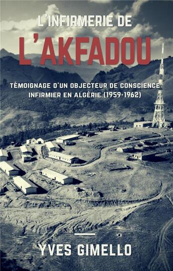 Couverture du livre « L'infirmerie de l'Akfadou ; témoignage d'un objecteur de conscience infirmier en Algérie (1959-1962) » de Yves Gimello aux éditions Books On Demand