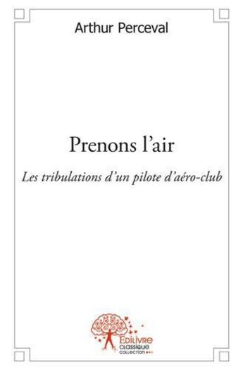 Couverture du livre « Prenons l'air - les tribulations d'un pilote d'aero-club » de Arthur Perceval aux éditions Edilivre