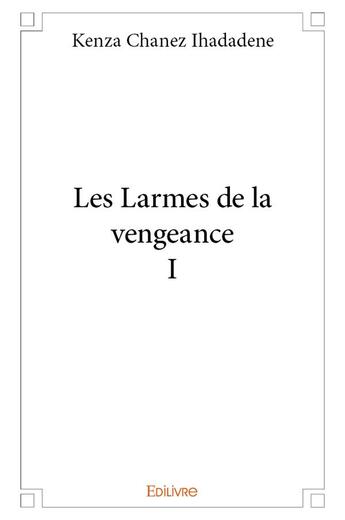 Couverture du livre « Les Larmes de la vengeance I » de Ihadadene K C. aux éditions Edilivre