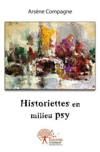 Couverture du livre « Historiettes en milieu psy » de Arsene Compagne aux éditions Edilivre