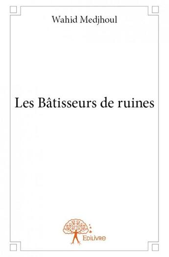 Couverture du livre « Les bâtisseurs de ruines » de Wahid Medjhoul aux éditions Edilivre