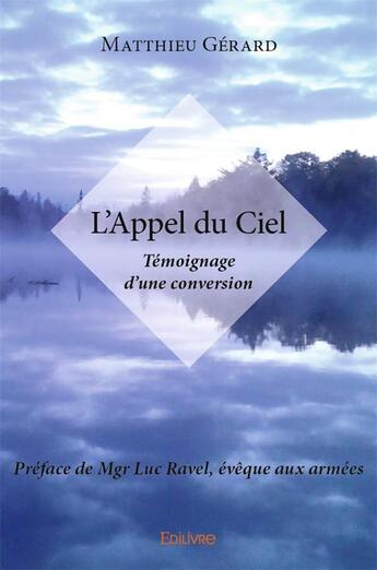 Couverture du livre « L'apel du ciel ; témoignage d'une conversion » de Matthieu Gerard aux éditions Edilivre