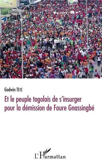 Couverture du livre « Et le peuple togolais de s'insurger pour la démission de Faure Gnassingbe » de Godwin Tété aux éditions L'harmattan