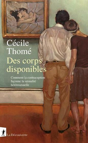 Couverture du livre « Des corps disponibles - Comment la contraception façonne la sexualité hétérosexuelle » de Cécile Thomé aux éditions La Decouverte