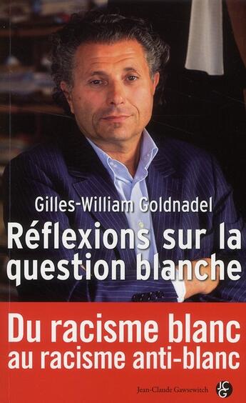 Couverture du livre « Réflexions sur la question blanche ; les nouvelles formes de racisme contemporain » de Gilles-William Goldnadel aux éditions Jean-claude Gawsewitch