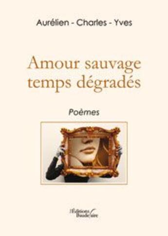 Couverture du livre « Amour sauvage temps degrades » de Aurelien Charles aux éditions Baudelaire