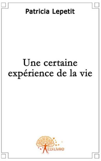 Couverture du livre « Une certaine expérience de la vie » de Patricia Lepetit aux éditions Edilivre