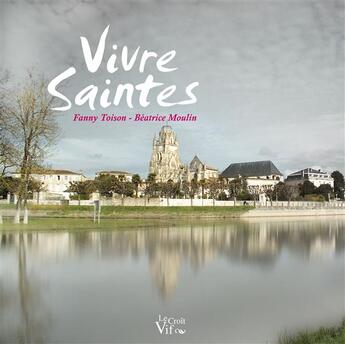 Couverture du livre « Vivre Saintes » de Fanny Toison et Beatrice Moulin aux éditions Croit Vif