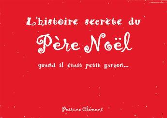 Couverture du livre « L'histoire secrète du Père Noël : Quand il était petit garçon... » de Perrine Clement aux éditions Le Voyageur