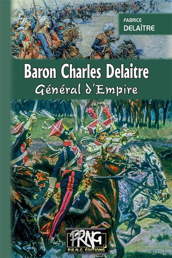 Couverture du livre « Baron Charles Delaitre, général d'empire » de Fabrice Delaitre aux éditions Prng