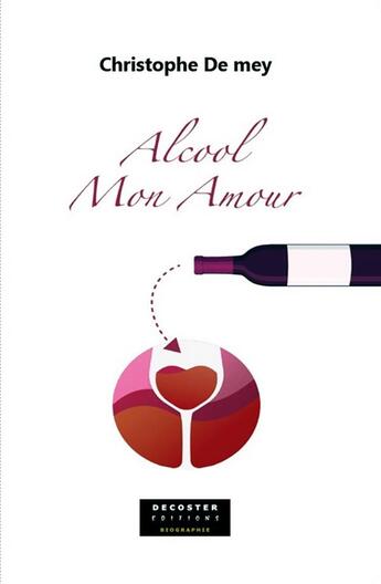 Couverture du livre « Alcool, mon amour » de Christophe De Mey aux éditions Decoster Editions