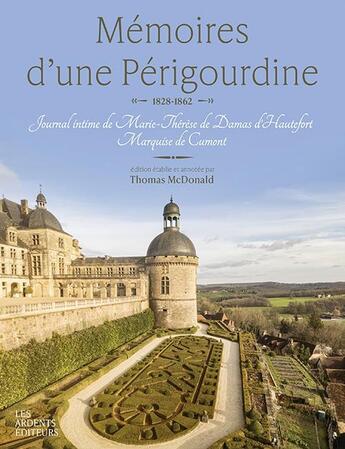 Couverture du livre « MEMOIRES D'UNE PERIGOURDINE 1828-1862 : JOURNAL INTIME DE MARIE-THÉRÈSE DE DAMAS D?HAUTEFORT MARQUISE DE CUMONT » de Thomas Mc Donald aux éditions Les Ardents Editeurs