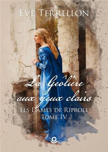 Couverture du livre « Les dames de Riprole Tome 4 : la geolière aux yeux clairs » de Terrellon Eve aux éditions Milo