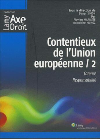 Couverture du livre « Contentieux de l'Union Européenne t.2 ; carence, responsabilité » de Denys Simon et Flavien Mariatte et Rodolphe Munoz aux éditions Lamy