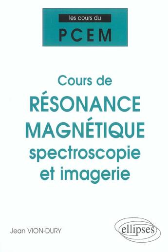 Couverture du livre « Cours du PCEM : Cours de résonance magnétique : spectroscopie et imagerie (de la structure magnétique » de Jean Vion-Dury aux éditions Ellipses