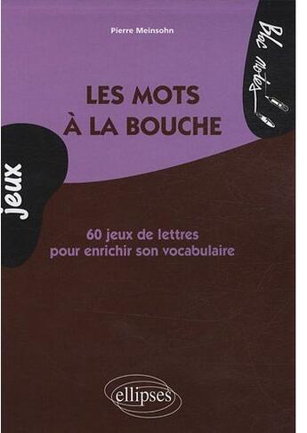 Couverture du livre « Les mots à la bouche ; 60 jeux de lettres pour enrichir son vocabulaire ; niveau 1 » de Pierre Meinsohn aux éditions Ellipses