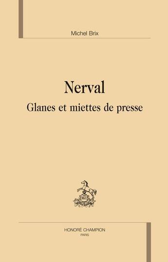 Couverture du livre « Nerval ; glanes et miettes de presse » de Michel Brix aux éditions Honore Champion