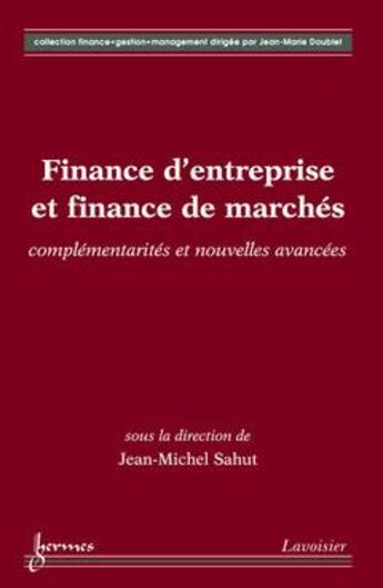 Couverture du livre « Finance d'entreprise et finance de marchés : complémentarités et nouvelles avancées » de Jean-Michel Sahut aux éditions Hermes Science Publications