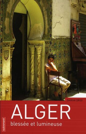 Couverture du livre « Alger, blessée et lumineuse » de Daikha Dridi aux éditions Autrement