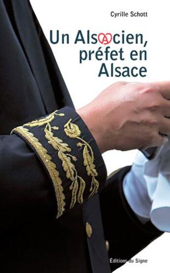 Couverture du livre « Un Alsacien, prefet en Alsace » de Cyrille Schott aux éditions Signe