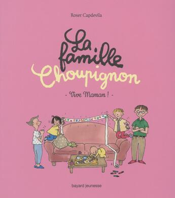 Couverture du livre « La famille Choupignon T.2 ; vive maman ! » de Roser Capdevila et Marie Aubinais et Gwenaelle Boulet et Marine Gerald aux éditions Bayard Jeunesse