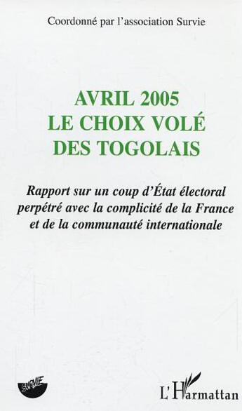 Couverture du livre « Avril 2005, le choix volé des Togolais ; rapport sur un coup d'Etat électoral perpétré avec la complicité de la France et de la communauté internationale » de  aux éditions L'harmattan