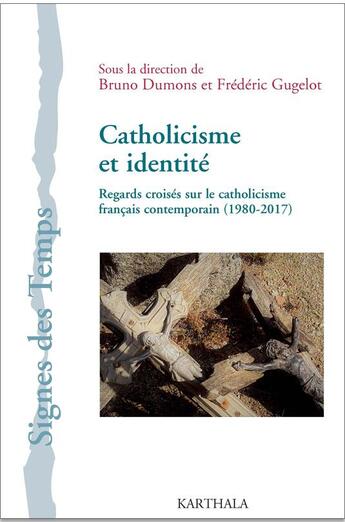 Couverture du livre « Catholicisme et identité ; regards croisés sur le catholicisme français contemporain (1980-2017) » de Bruno Dumons et Frederic Gugelot aux éditions Karthala