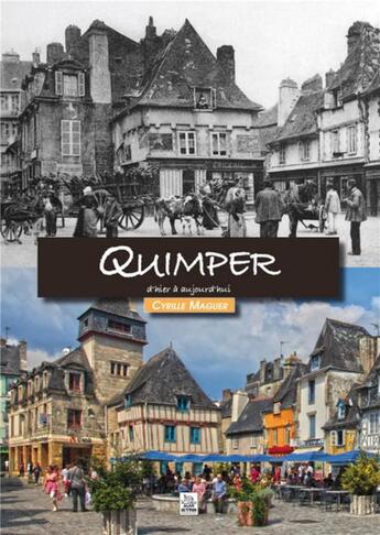 Couverture du livre « Quimper d'hier à aujourd'hui » de Cyrille Maguer aux éditions Editions Sutton