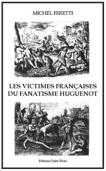 Couverture du livre « Les victimes françaises du fanatisme huguenot » de Michel Feretti aux éditions Saint-remi